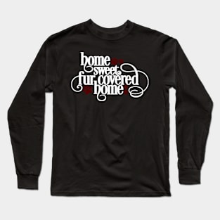 Home Sweet Fur Covered Home Long Sleeve T-Shirt